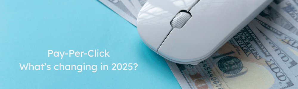 Pay-Per-Click Whats changing in 2025